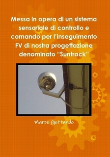 Messa in opera di un sistema sensoriale di controllo e comando per l’inseguimento FV di nostra progettazione denominato “Suntrack”
